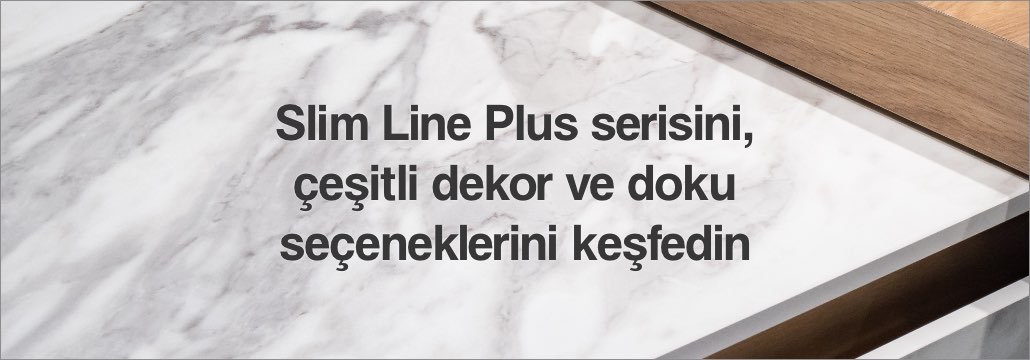 Slim Line Plus serisini , çeşitli dekor ve doku seçeneklerini keşfedin