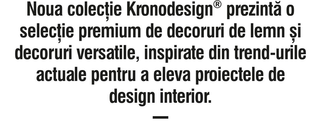 Noua colecție Kronodesign prezintă o selecție premium de decoruri de lemn și decoruri versatile, inspirate din trend-urile actuale pentru a eleva proiectele de design interior.